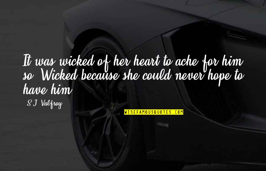 Mustards Grill Quotes By S.J. Valfroy: It was wicked of her heart to ache Mustards Grill Quotes By S.J. Valfroy: It was wicked of her heart to ache