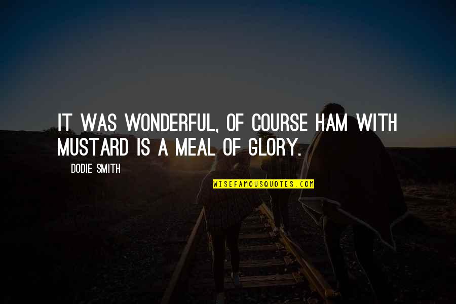 Mustard's Quotes By Dodie Smith: It was wonderful, of course ham with mustard