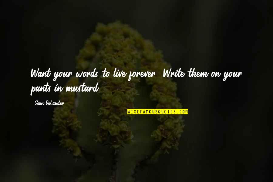 Mustard's Quotes By Sean DeLauder: Want your words to live forever? Write them