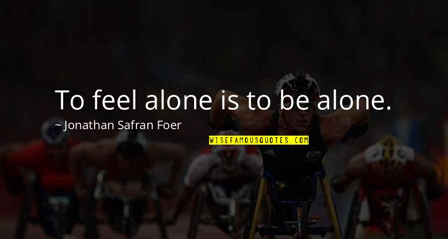 Mustari 2014 Quotes By Jonathan Safran Foer: To feel alone is to be alone.