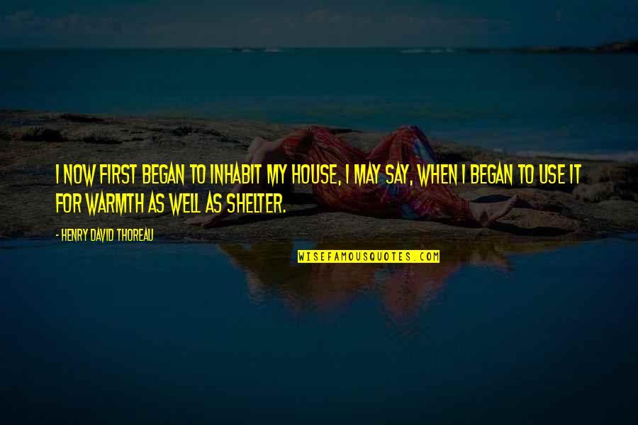 Mustbecindy Quotes By Henry David Thoreau: I now first began to inhabit my house,