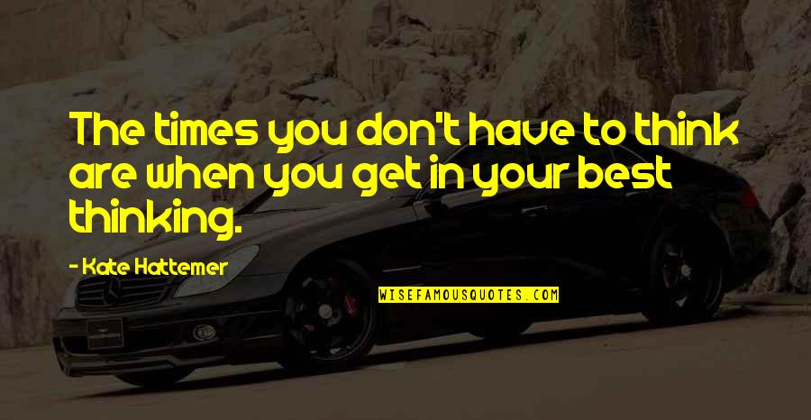 Musteata Filme Quotes By Kate Hattemer: The times you don't have to think are
