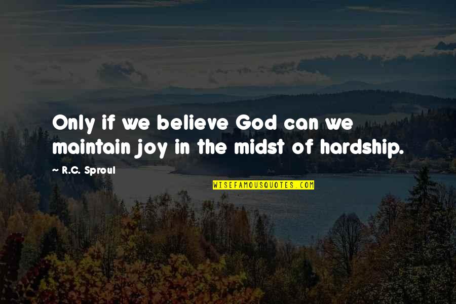 Mustent Quotes By R.C. Sproul: Only if we believe God can we maintain