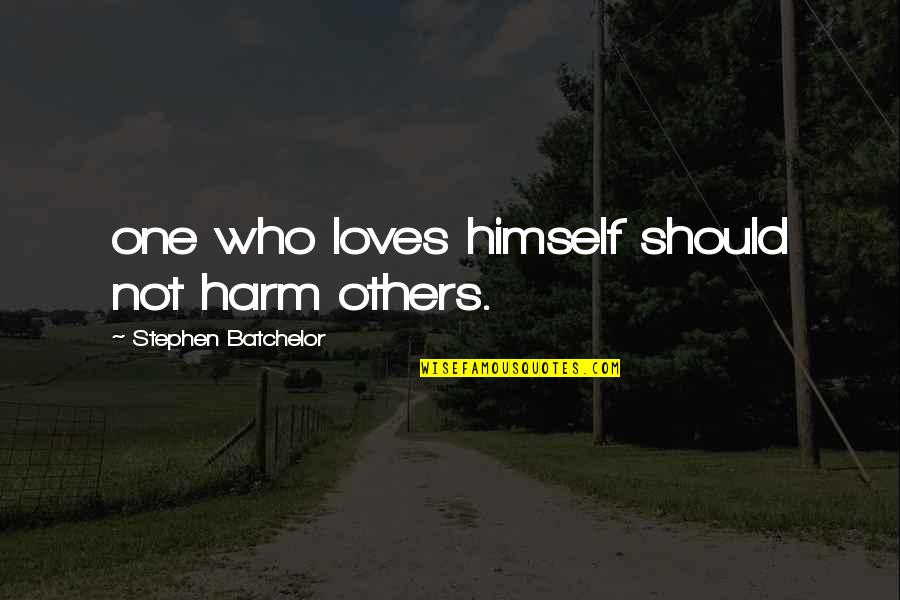 Mustent Quotes By Stephen Batchelor: one who loves himself should not harm others.