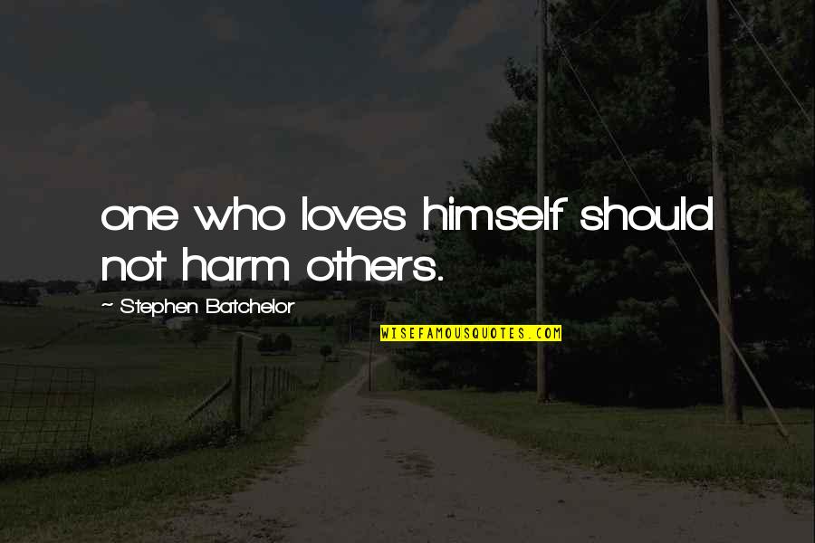 Mustent Quotes By Stephen Batchelor: one who loves himself should not harm others. Mustent Quotes By Stephen Batchelor: one who loves himself should not harm others.
