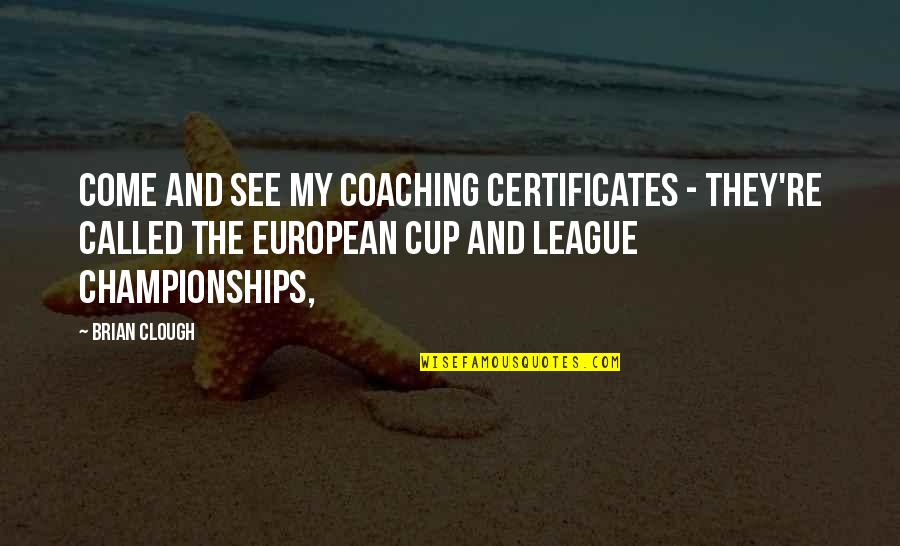 Mustered Def Quotes By Brian Clough: Come and see my coaching certificates - they're