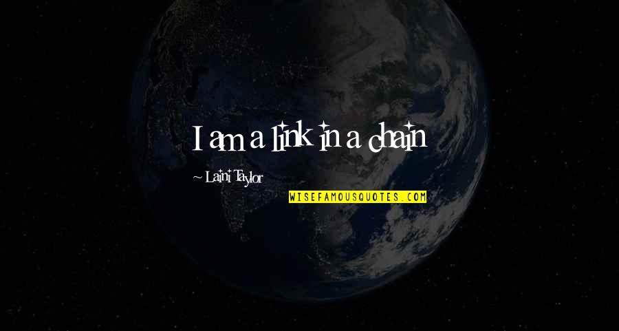 Mustikakook Quotes By Laini Taylor: I am a link in a chain Mustikakook Quotes By Laini Taylor: I am a link in a chain