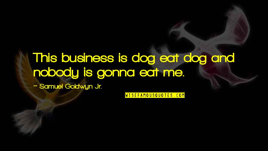 Mustin Quotes By Samuel Goldwyn Jr.: This business is dog eat dog and nobody