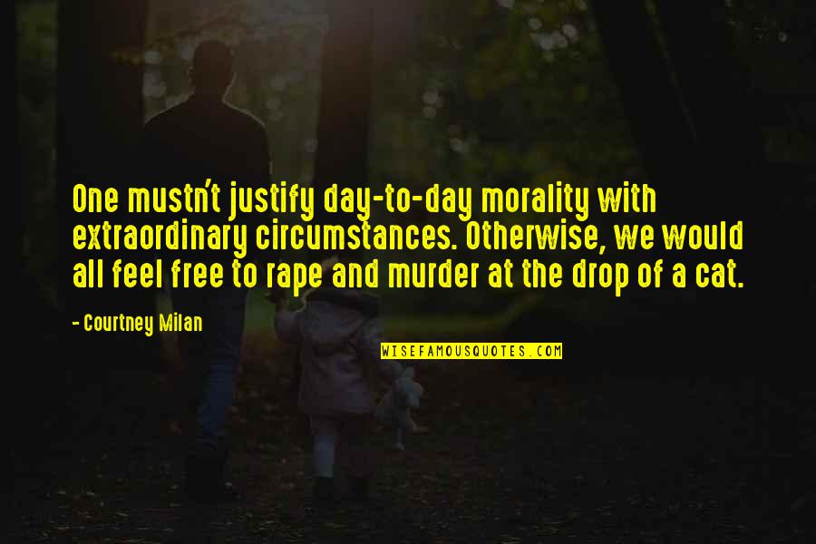 Mustn'ts Quotes By Courtney Milan: One mustn't justify day-to-day morality with extraordinary circumstances.