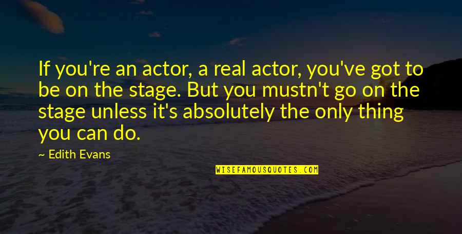 Mustn'ts Quotes By Edith Evans: If you're an actor, a real actor, you've