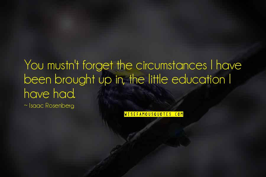 Mustn'ts Quotes By Isaac Rosenberg: You mustn't forget the circumstances I have been