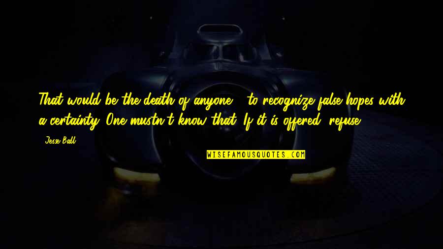 Mustn'ts Quotes By Jesse Ball: That would be the death of anyone -