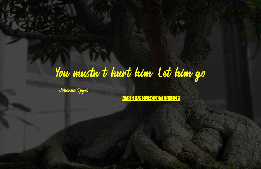 Mustn'ts Quotes By Johanna Spyri: You mustn't hurt him. Let him go