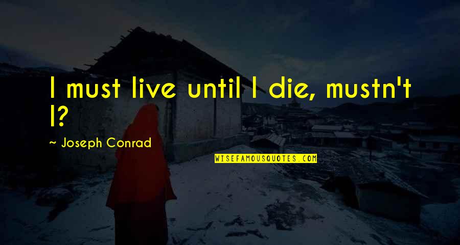 Mustn'ts Quotes By Joseph Conrad: I must live until I die, mustn't I?