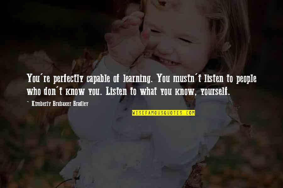 Mustn'ts Quotes By Kimberly Brubaker Bradley: You're perfectly capable of learning. You mustn't listen