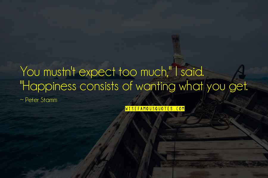 Mustn'ts Quotes By Peter Stamm: You mustn't expect too much," I said. "Happiness