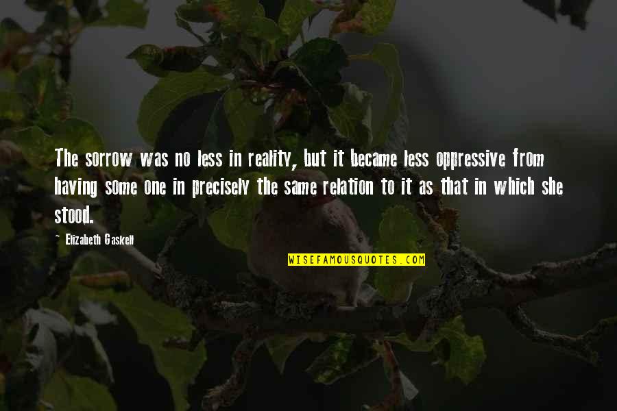 Mustonen Racing Quotes By Elizabeth Gaskell: The sorrow was no less in reality, but Mustonen Racing Quotes By Elizabeth Gaskell: The sorrow was no less in reality, but