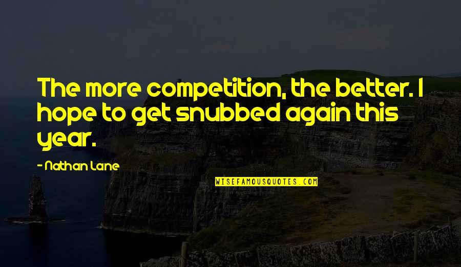 Musturbation Video Quotes By Nathan Lane: The more competition, the better. I hope to