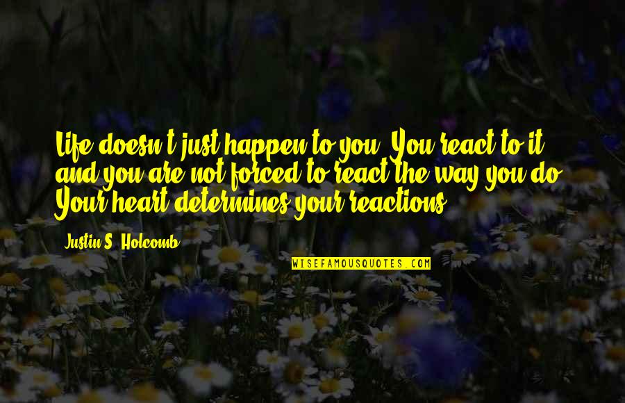 Musty Camera Quotes By Justin S. Holcomb: Life doesn't just happen to you. You react Musty Camera Quotes By Justin S. Holcomb: Life doesn't just happen to you. You react