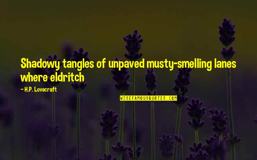 Musty Quotes By H.P. Lovecraft: Shadowy tangles of unpaved musty-smelling lanes where eldritch