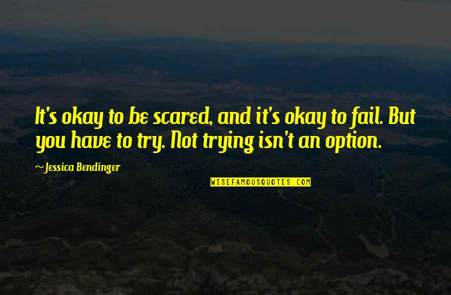 Musuh Abadi Quotes By Jessica Bendinger: It's okay to be scared, and it's okay