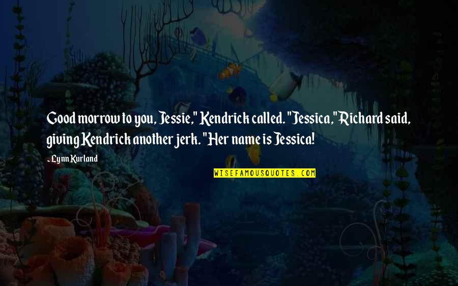 Musuh Abadi Quotes By Lynn Kurland: Good morrow to you, Jessie," Kendrick called. "Jessica," Musuh Abadi Quotes By Lynn Kurland: Good morrow to you, Jessie," Kendrick called. "Jessica,"