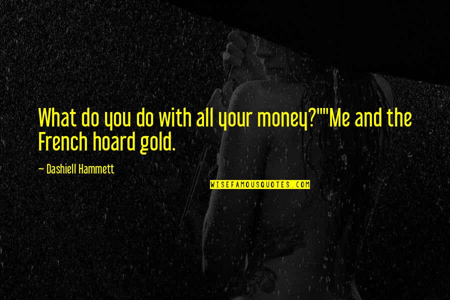 Musulin Chris Quotes By Dashiell Hammett: What do you do with all your money?""Me Musulin Chris Quotes By Dashiell Hammett: What do you do with all your money?""Me