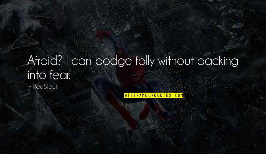 Musulin Chris Quotes By Rex Stout: Afraid? I can dodge folly without backing into
