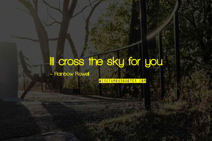 Musulmani Dex Quotes By Rainbow Rowell: I'll cross the sky for you. Musulmani Dex Quotes By Rainbow Rowell: I'll cross the sky for you.
