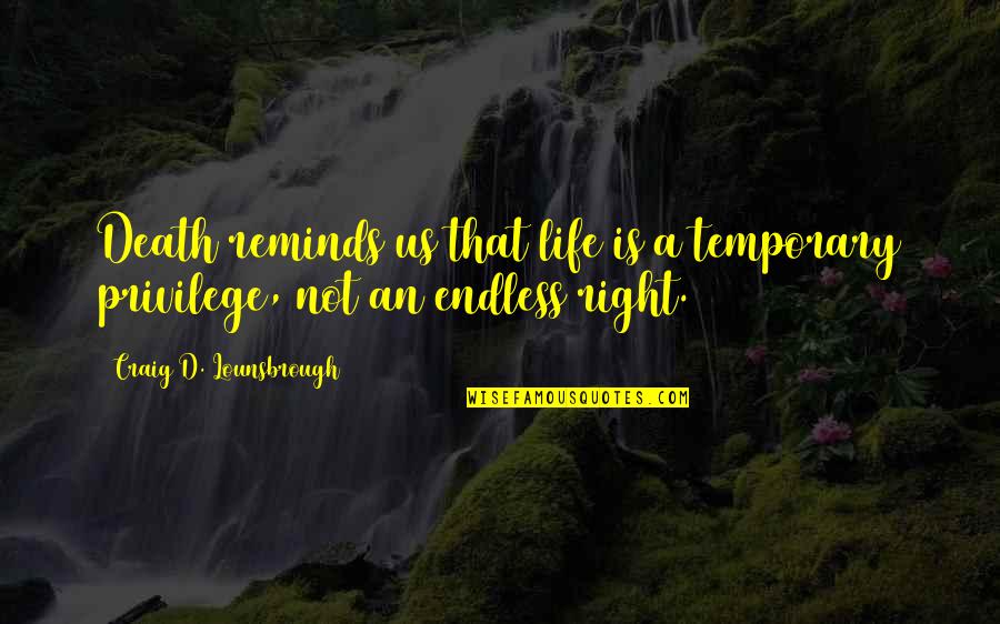 Musulmans Convertis Quotes By Craig D. Lounsbrough: Death reminds us that life is a temporary Musulmans Convertis Quotes By Craig D. Lounsbrough: Death reminds us that life is a temporary