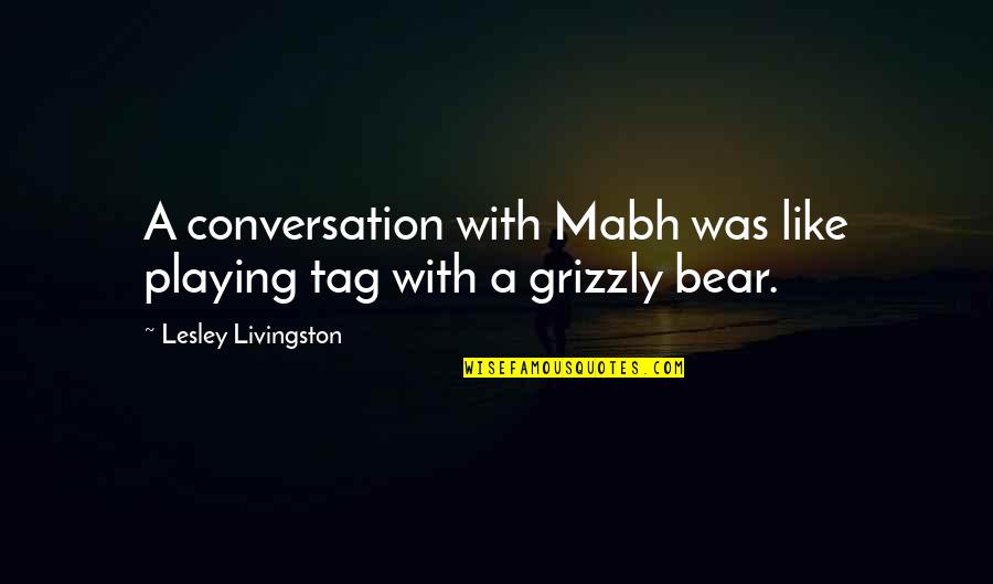 Musulmans Repentis Quotes By Lesley Livingston: A conversation with Mabh was like playing tag