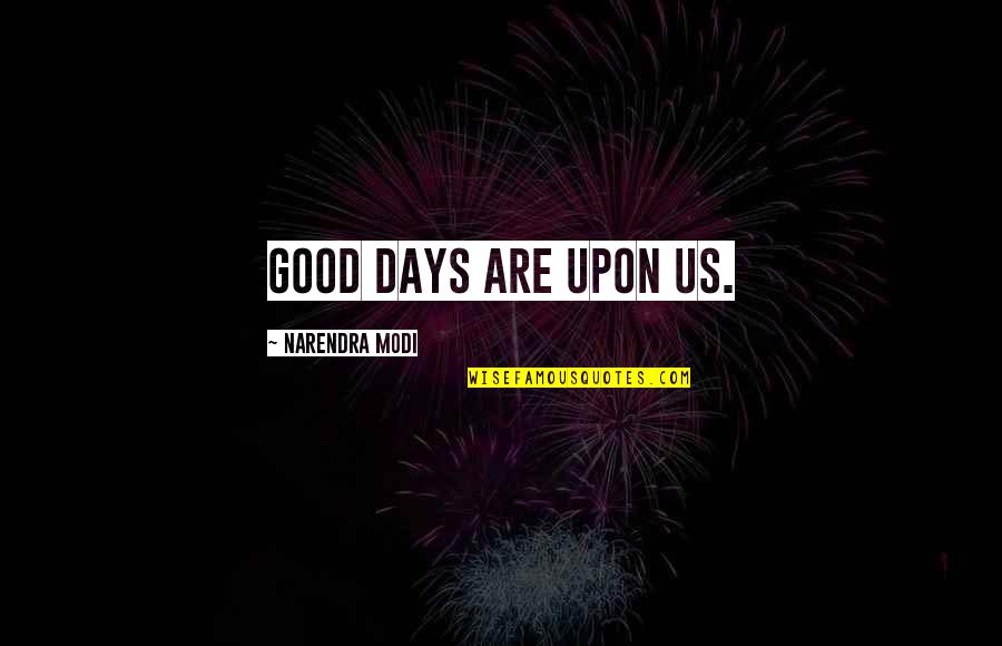 Musulmans Repentis Quotes By Narendra Modi: Good days are upon us.