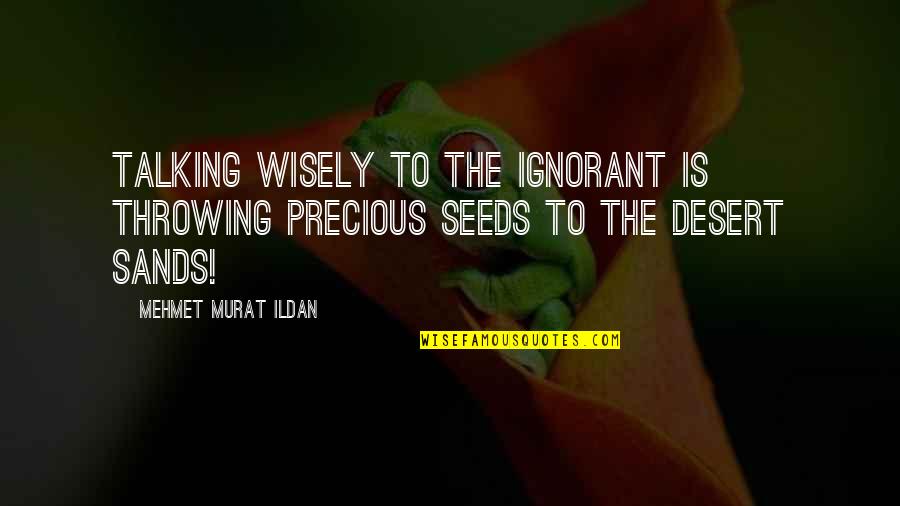 Musuroi Prajitura Quotes By Mehmet Murat Ildan: Talking wisely to the ignorant is throwing precious