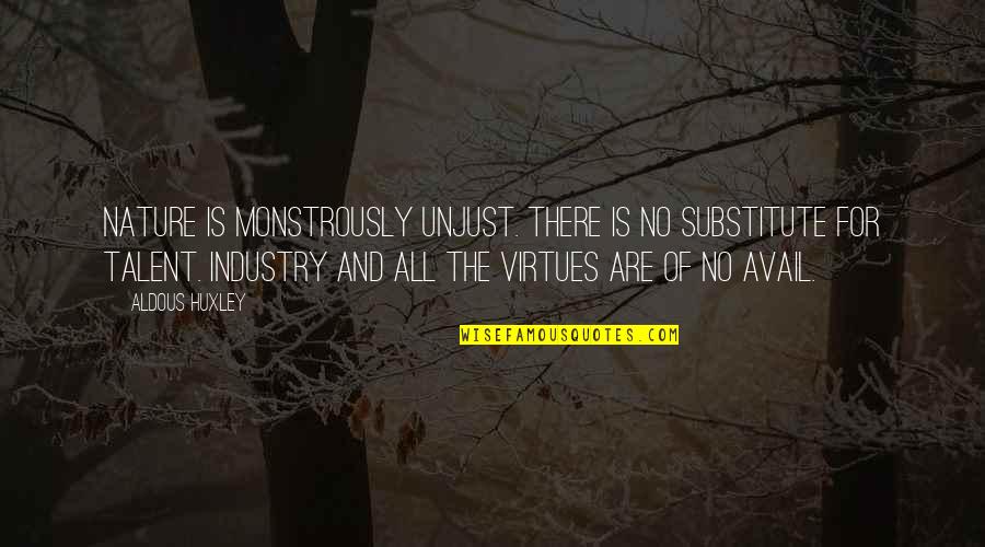 Mususoris Quotes By Aldous Huxley: Nature is monstrously unjust. There is no substitute Mususoris Quotes By Aldous Huxley: Nature is monstrously unjust. There is no substitute