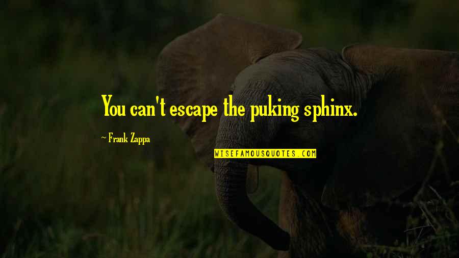 Mususu Quotes By Frank Zappa: You can't escape the puking sphinx. Mususu Quotes By Frank Zappa: You can't escape the puking sphinx.