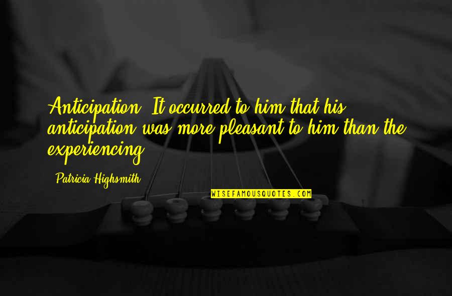 Musvee Quotes By Patricia Highsmith: Anticipation! It occurred to him that his anticipation