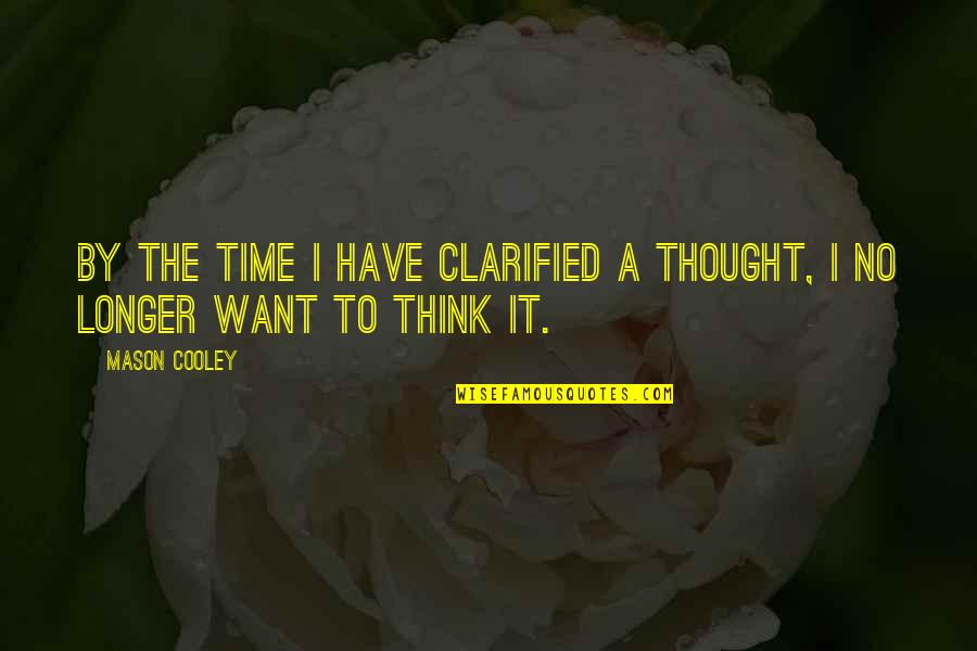 Musyoki Kamba Quotes By Mason Cooley: By the time I have clarified a thought,