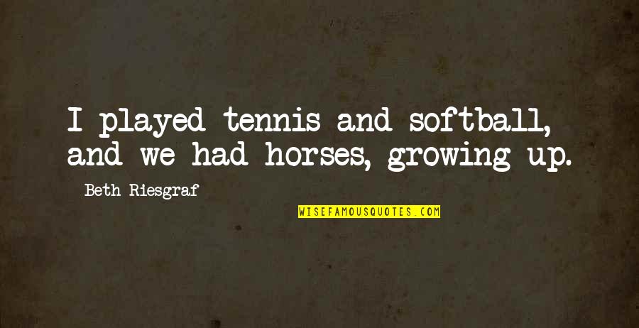 Muszaka Quotes By Beth Riesgraf: I played tennis and softball, and we had Muszaka Quotes By Beth Riesgraf: I played tennis and softball, and we had