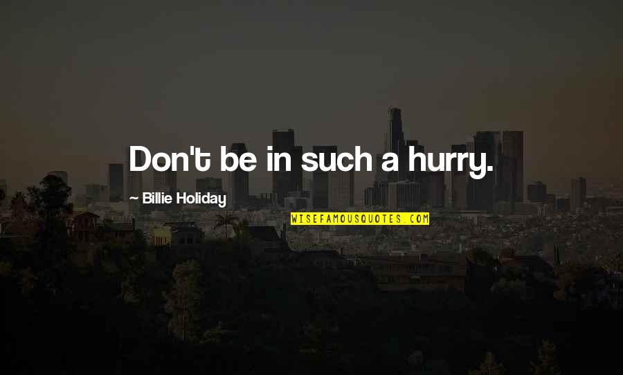 Muszaki Vizsga Ra Quotes By Billie Holiday: Don't be in such a hurry. Muszaki Vizsga Ra Quotes By Billie Holiday: Don't be in such a hurry.