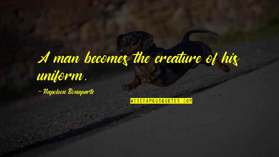 Muszlim Quotes By Napoleon Bonaparte: A man becomes the creature of his uniform. Muszlim Quotes By Napoleon Bonaparte: A man becomes the creature of his uniform.