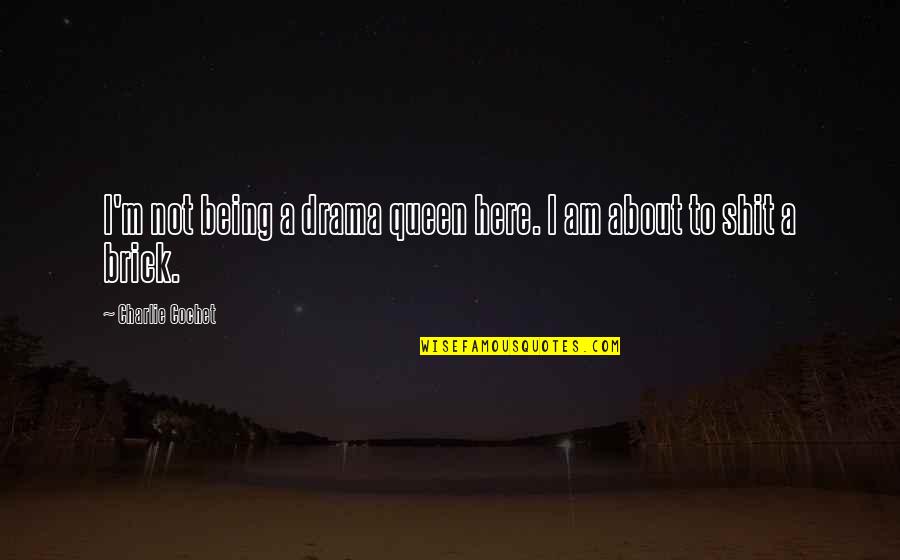 Mutabaruka 2020 Quotes By Charlie Cochet: I'm not being a drama queen here. I Mutabaruka 2020 Quotes By Charlie Cochet: I'm not being a drama queen here. I