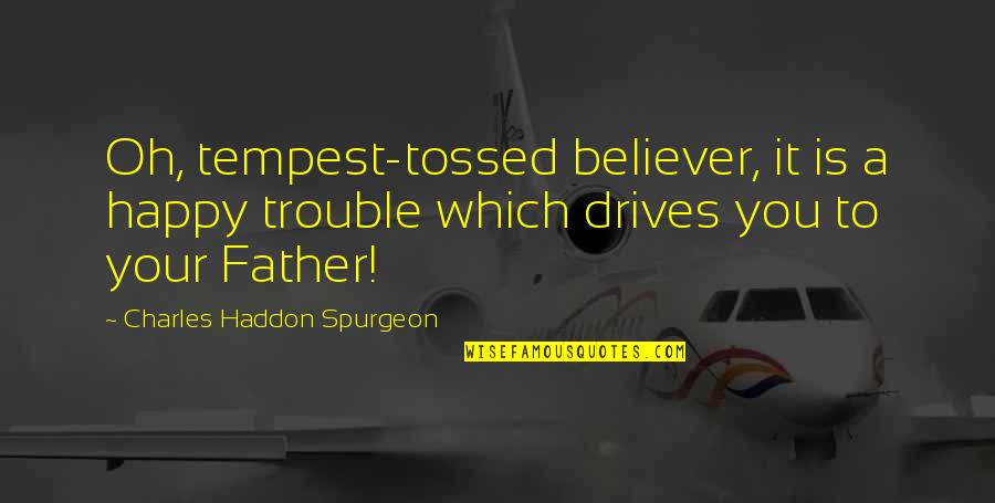 Mutacion Significado Quotes By Charles Haddon Spurgeon: Oh, tempest-tossed believer, it is a happy trouble Mutacion Significado Quotes By Charles Haddon Spurgeon: Oh, tempest-tossed believer, it is a happy trouble