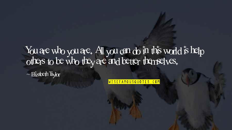 Mutacion Significado Quotes By Elizabeth Taylor: You are who you are. All you can Mutacion Significado Quotes By Elizabeth Taylor: You are who you are. All you can