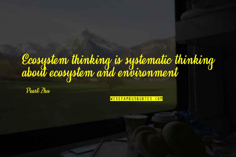 Mutagenesis Journal Quotes By Pearl Zhu: Ecosystem thinking is systematic thinking about ecosystem and