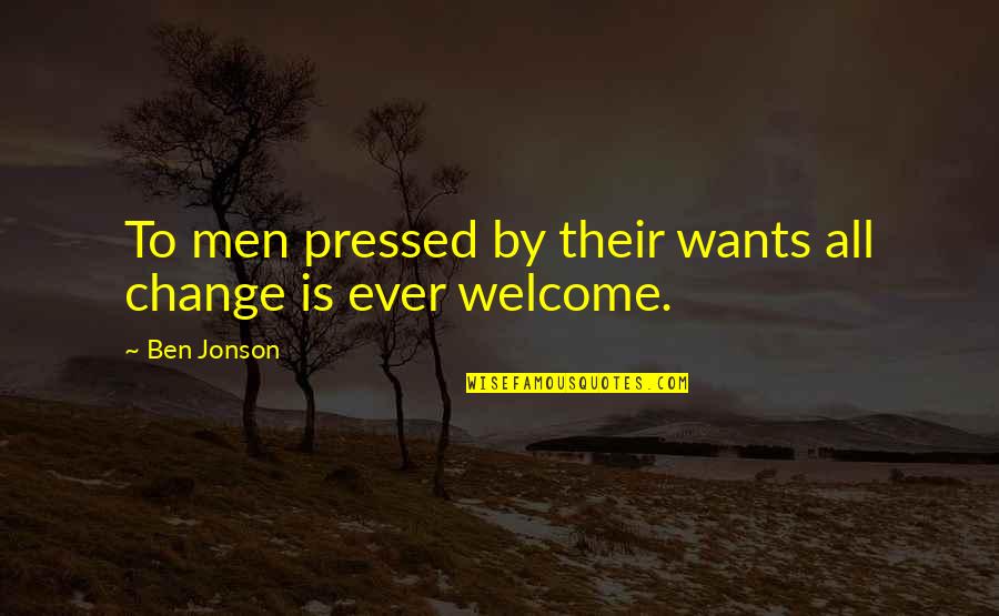 Mutaguchi Renya Quotes By Ben Jonson: To men pressed by their wants all change