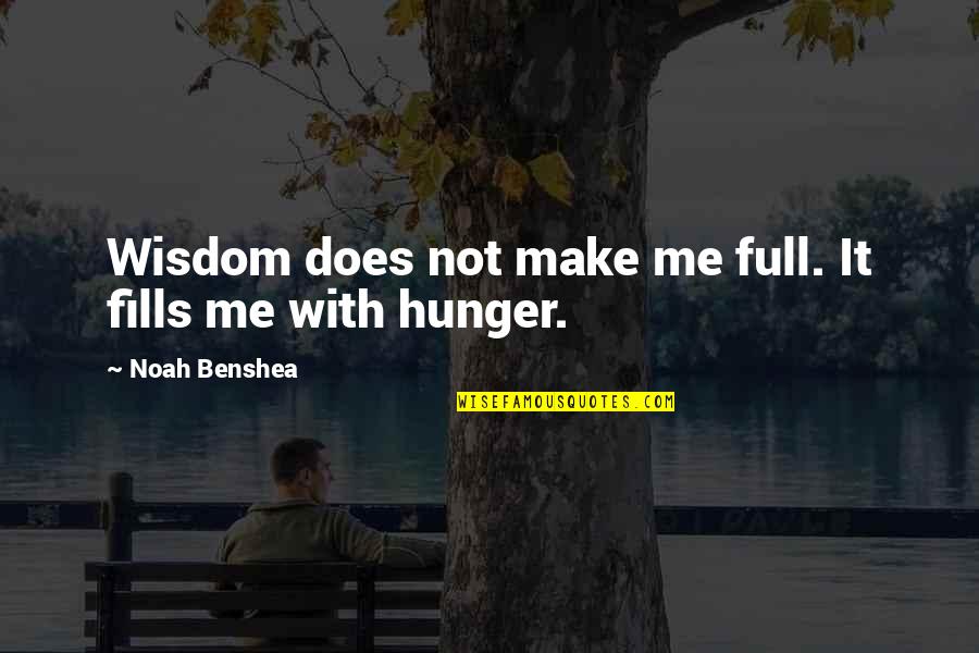 Mutakallemim Quotes By Noah Benshea: Wisdom does not make me full. It fills