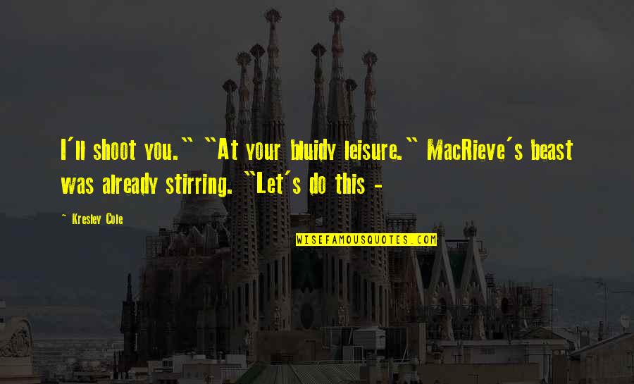 Mutakamil Quotes By Kresley Cole: I'll shoot you." "At your bluidy leisure." MacRieve's Mutakamil Quotes By Kresley Cole: I'll shoot you." "At your bluidy leisure." MacRieve's