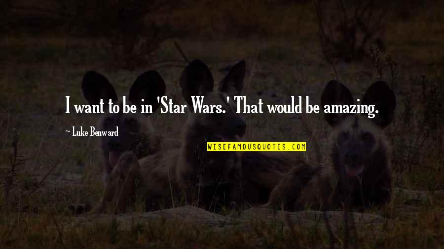 Mutam Quotes By Luke Benward: I want to be in 'Star Wars.' That