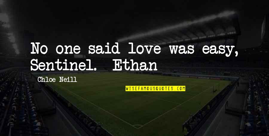 Mutambara High School Quotes By Chloe Neill: No one said love was easy, Sentinel. -Ethan