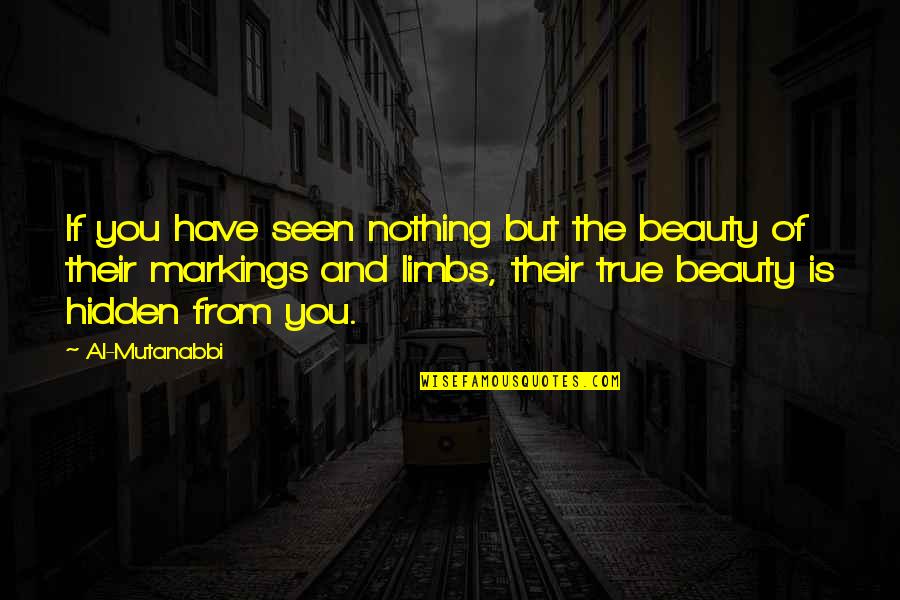 Mutanabbi Quotes By Al-Mutanabbi: If you have seen nothing but the beauty